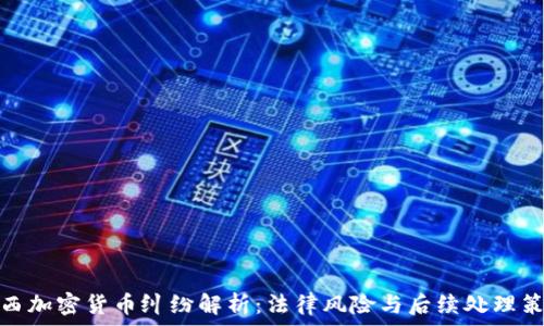  
江西加密货币纠纷解析：法律风险与后续处理策略