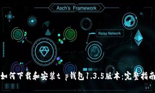 如何下载和安装t p钱包1.3.5版本：完整指南