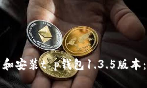 如何下载和安装t p钱包1.3.5版本：完整指南