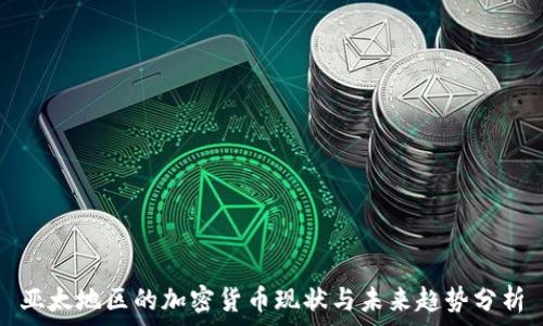   
亚太地区的加密货币现状与未来趋势分析