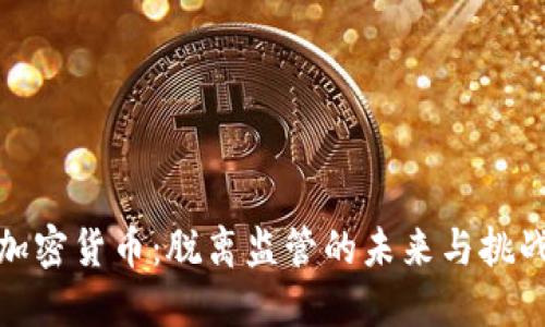 加密货币：脱离监管的未来与挑战