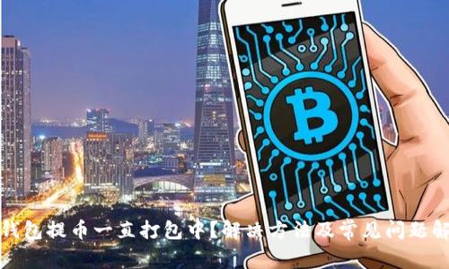 tp钱包提币一直打包中？解决方法及常见问题解析