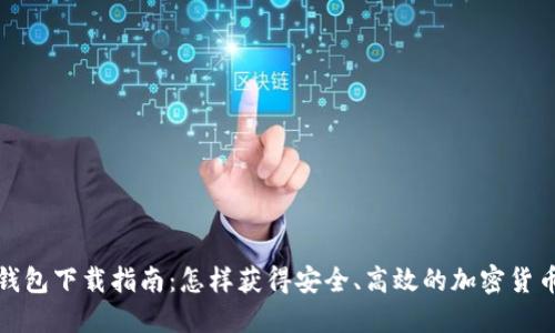 : TP钱包下载指南：怎样获得安全、高效的加密货币钱包
