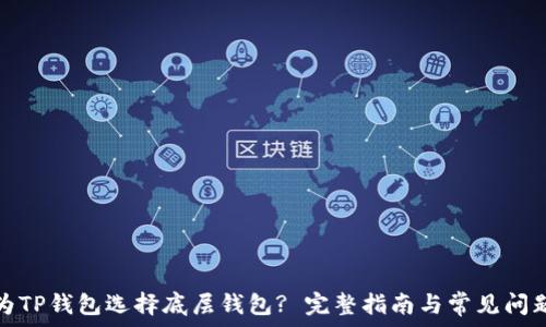   
如何为TP钱包选择底层钱包? 完整指南与常见问题解答