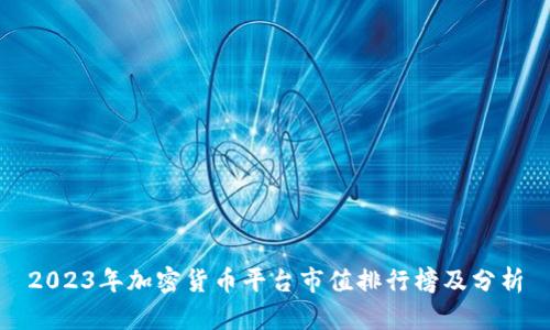 2023年加密货币平台市值排行榜及分析