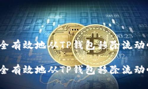 如何安全有效地从TP钱包移除流动性池子？

如何安全有效地从TP钱包移除流动性池子？