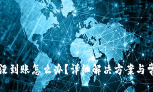 优质
TP钱包转账没到账怎么办？详细解决方案与常见问题解析