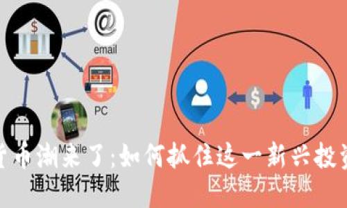 加密货币潮来了：如何抓住这一新兴投资机遇
