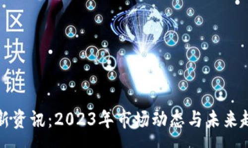 :
加密货币最新资讯：2023年市场动态与未来趋势深度分析