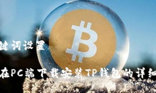 及关键词设置

如何在PC端下载安装TP钱包的详细步骤