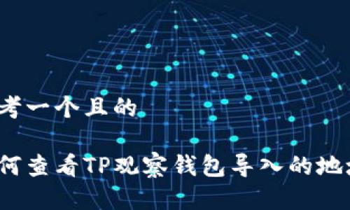 思考一个且的

如何查看TP观察钱包导入的地址？