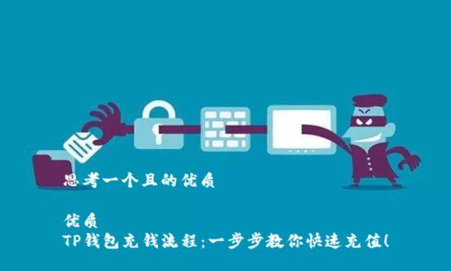 思考一个且的优质

优质 
TP钱包充钱流程：一步步教你快速充值！