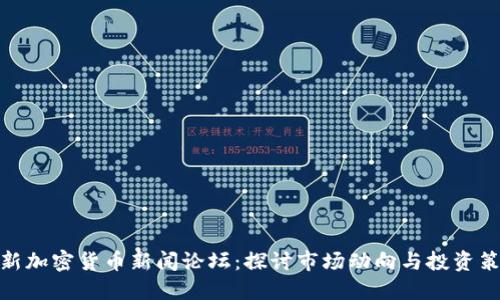 最新加密货币新闻论坛：探讨市场动向与投资策略