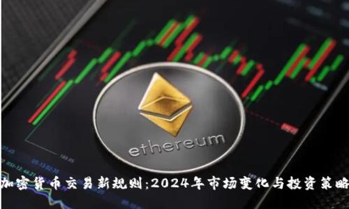 加密货币交易新规则：2024年市场变化与投资策略