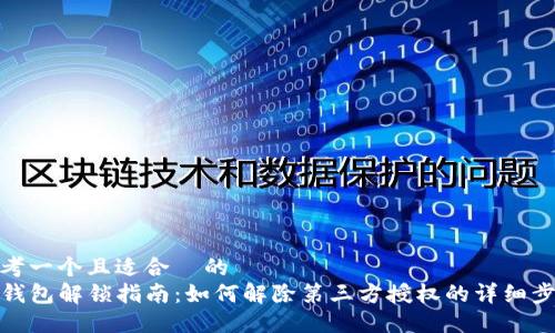 思考一个且适合  的  
TP钱包解锁指南：如何解除第三方授权的详细步骤