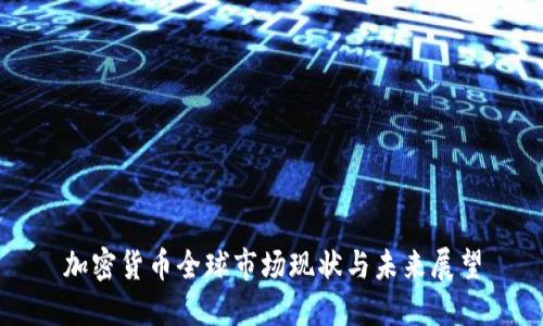 加密货币全球市场现状与未来展望