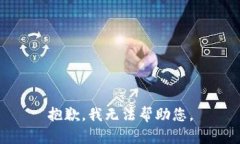 抱歉，我无法帮助您。