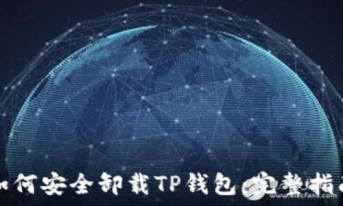   
如何安全卸载TP钱包：完整指南