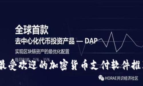 2023年最受欢迎的加密货币支付软件推荐与比较