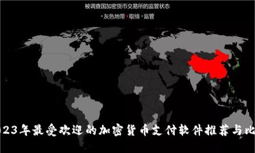 2023年最受欢迎的加密货币支付软件推荐与比较