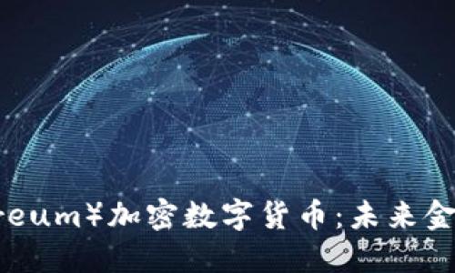 以太坊（Ethereum）加密数字货币：未来金融科技的基石