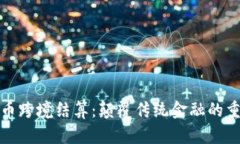 加密货币跨境结算：颠覆