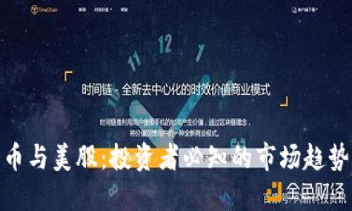 加密货币与美股：投资者必知的市场趋势和机会