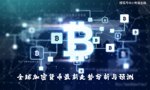 全球加密货币最新走势分析与预测