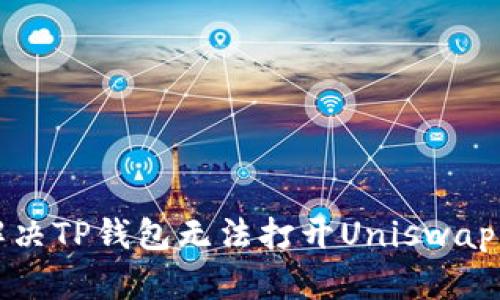  如何解决TP钱包无法打开Uniswap的问题？