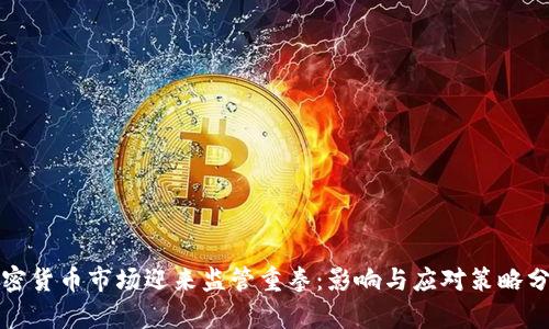 加密货币市场迎来监管重拳：影响与应对策略分析