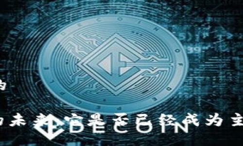 思考一个且的

: 加密货币的未来：它是否已经成为主流投资选择？