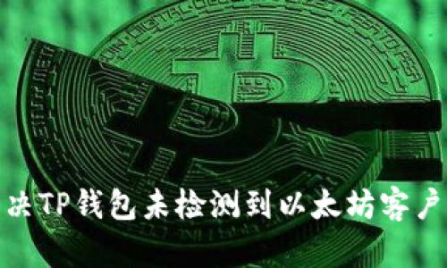 : 如何解决TP钱包未检测到以太坊客户端的问题
