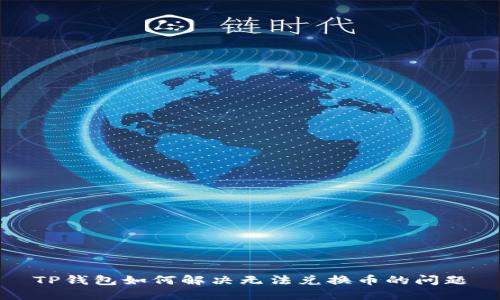 TP钱包如何解决无法兑换币的问题