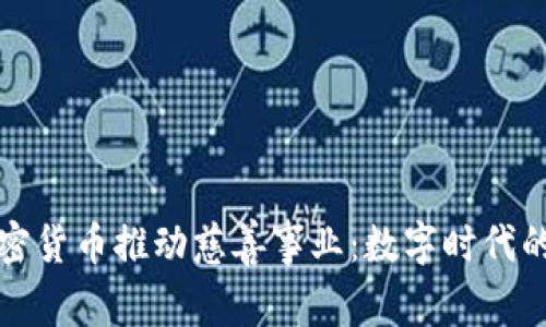 利用加密货币推动慈善事业：数字时代的新选择