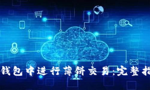 如何在TP钱包中进行薄饼交易：完整指南与技巧
