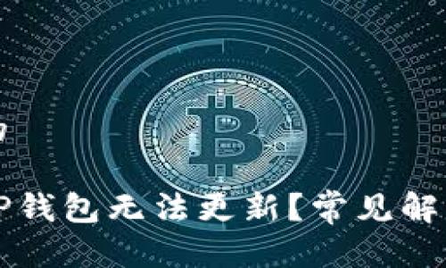 思考一个且的

为什么我的TP钱包无法更新？常见解决方案与技巧