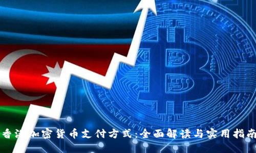 香港加密货币支付方式：全面解读与实用指南