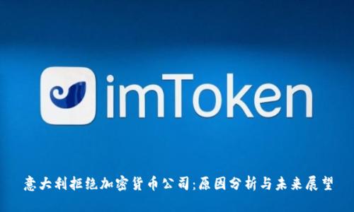 意大利拒绝加密货币公司：原因分析与未来展望