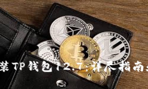  如何下载和安装TP钱包12.7：详尽指南和常见问题解答