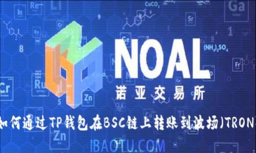 如何通过TP钱包在BSC链上转账到波场（TRON）