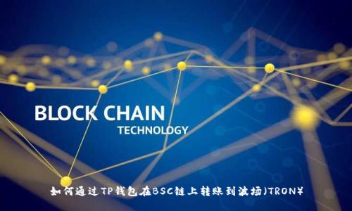 如何通过TP钱包在BSC链上转账到波场（TRON）