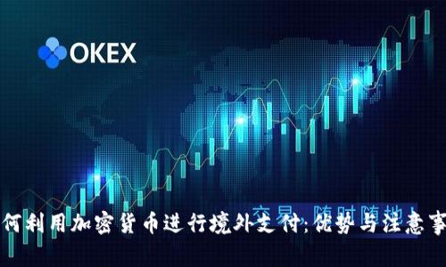 如何利用加密货币进行境外支付：优势与注意事项