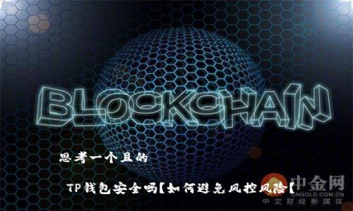 思考一个且的

 TP钱包安全吗？如何避免风控风险？