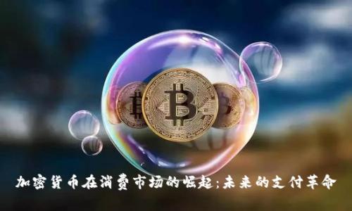 加密货币在消费市场的崛起：未来的支付革命
