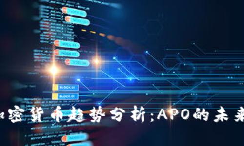 2023年加密货币趋势分析：APO的未来发展潜力
