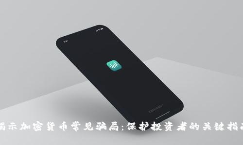 揭示加密货币常见骗局：保护投资者的关键指南