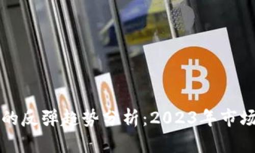 加密货币的反弹趋势分析：2023年市场前景展望