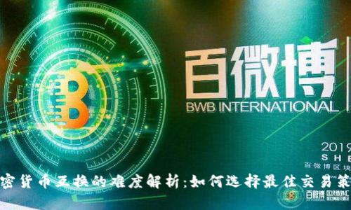 加密货币互换的难度解析：如何选择最佳交易策略