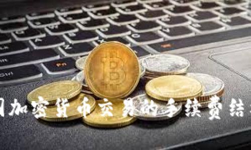 优质揭示韩国加密货币交易的手续费结构及影响因素