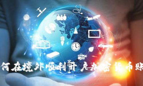 如何在境外顺利开户加密货币账户